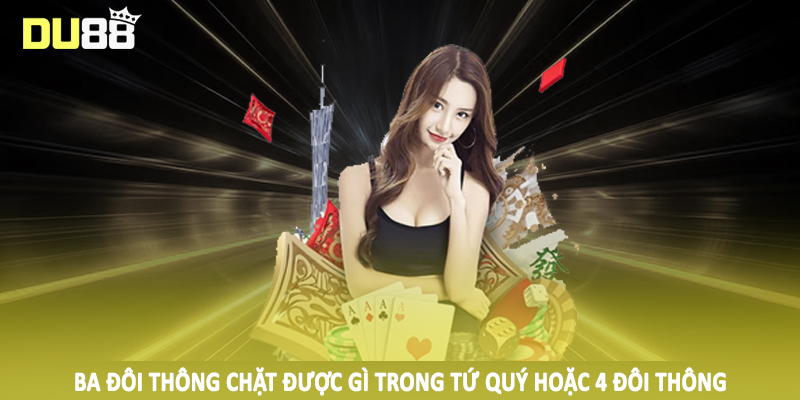 Ba đôi thông chặt được gì trong tứ quý hoặc 4 đôi thông