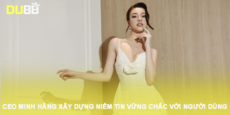 CEO Minh Hằng xây dựng niềm tin vững chắc với người dùng