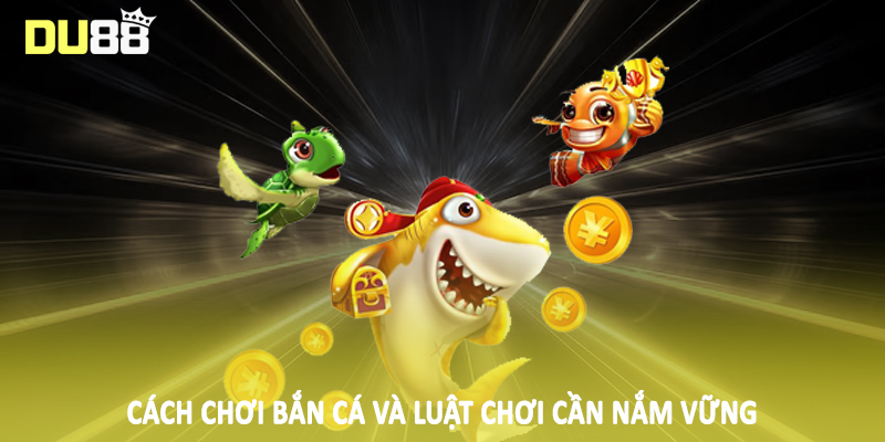 Cách chơi bắn cá và luật chơi cần nắm vững