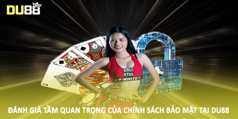 Đánh giá tầm quan trọng của chính sách bảo mật tại DU88