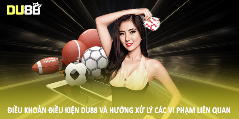 Điều khoản điều kiện DU88 và hướng xử lý các vi phạm liên quan