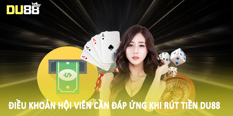 Điều khoản hội viên cần đáp ứng khi rút tiền DU88