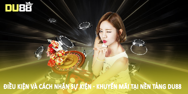 Điều kiện và cách nhận sự kiện - khuyến mãi tại nền tảng DU88