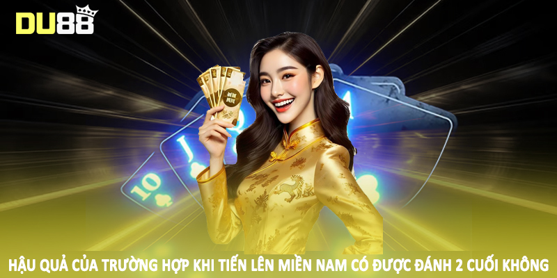 Hậu quả của trường hợp khi tiến lên miền nam có được đánh 2 cuối không