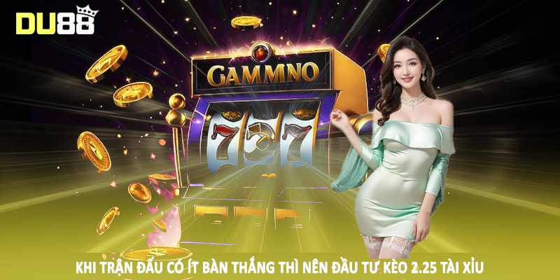 Khi trận đấu có ít bàn thắng thì nên đầu tư kèo 2.25 tài xỉu