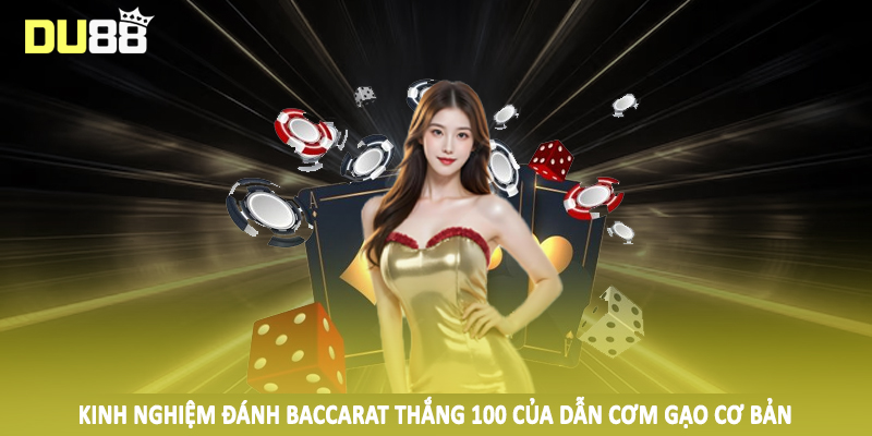 Kinh nghiệm đánh baccarat thắng 100 của dẫn cơm gạo cơ bản