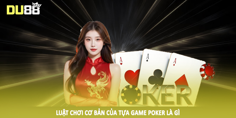 Luật chơi cơ bản của tựa game poker là gì
