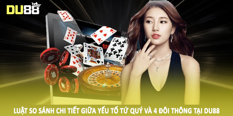 Luật so sánh chi tiết giữa yếu tố tứ quý và 4 đôi thông tại DU88