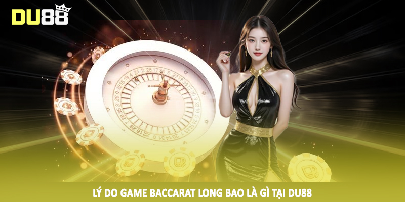 Lý do game baccarat long bao là gì tại DU88