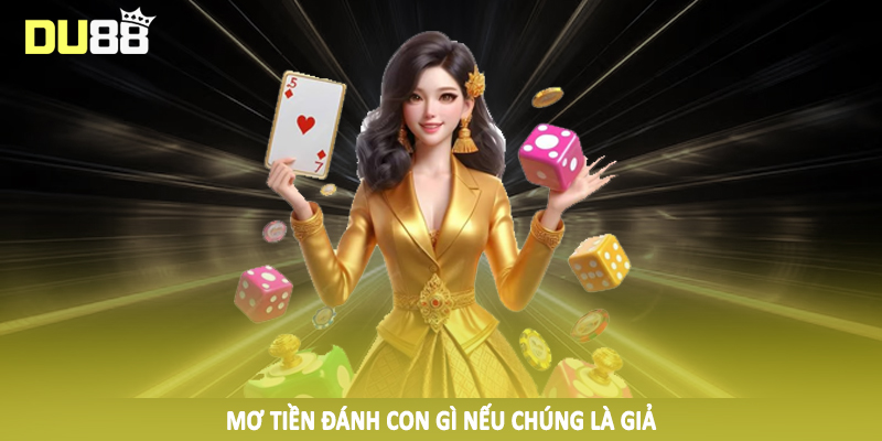 Mơ tiền đánh con gì nếu chúng là giả