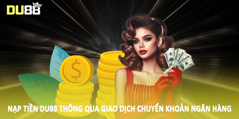 Nạp tiền DU88 thông qua giao dịch chuyển khoản ngân hàng