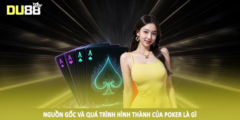 Nguồn gốc và quá trình hình thành của poker là gì