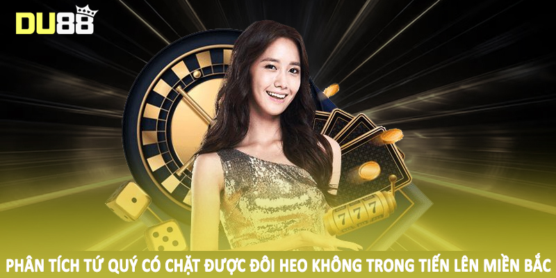 Phân tích tứ quý có chặt được đôi heo không trong tiến lên miền bắc