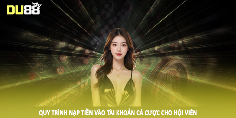 Quy trình nạp tiền vào tài khoản cá cược cho hội viên
