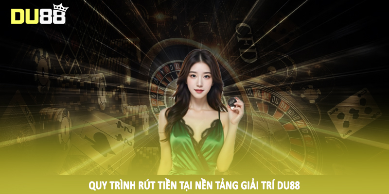 Quy trình rút tiền tại nền tảng giải trí DU88