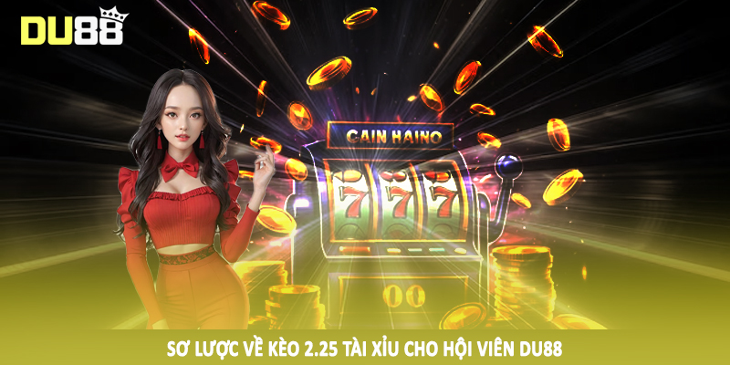 Sơ lược về kèo 2.25 tài xỉu cho hội viên DU88