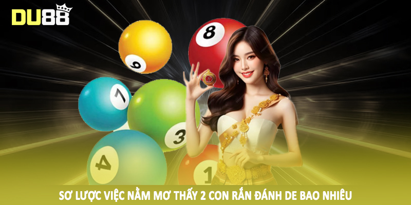 Sơ lược việc nằm mơ thấy 2 con rắn đánh de bao nhiêu