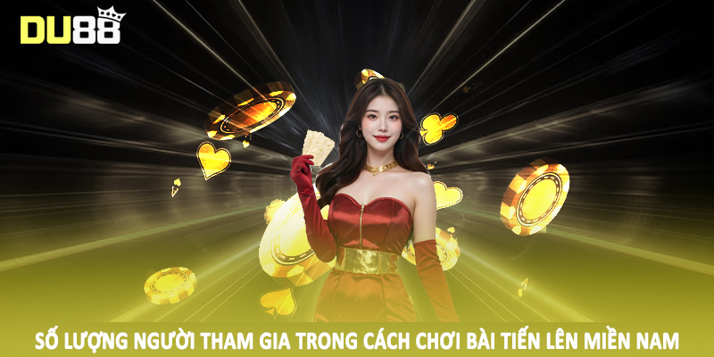 Số lượng người tham gia trong cách chơi bài tiến lên miền nam