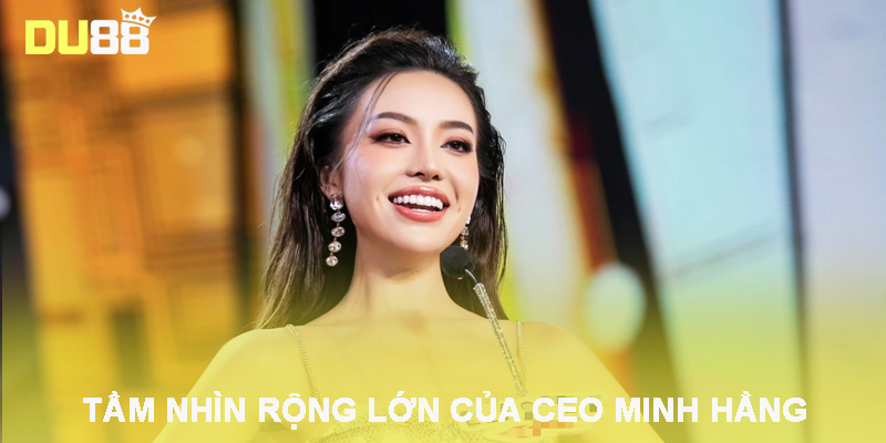 Tầm nhìn rộng lớn của CEO Minh Hằng