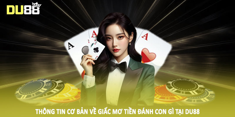 Thông tin cơ bản về giấc mơ tiền đánh con gì tại DU88