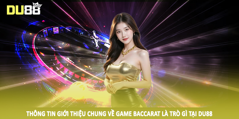 Thông tin giới thiệu chung về game baccarat là trò gì tại DU88