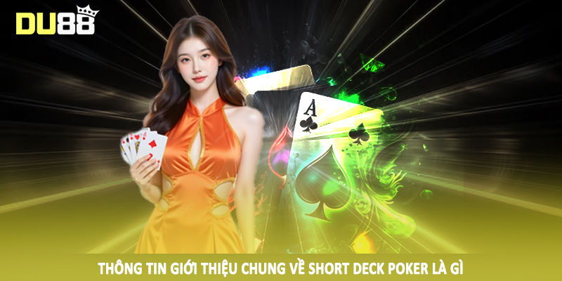 Thông tin giới thiệu chung về short deck poker là gì