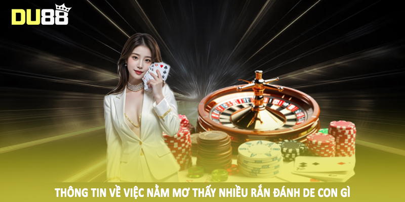 Thông tin về việc nằm mơ thấy nhiều rắn đánh de con gì