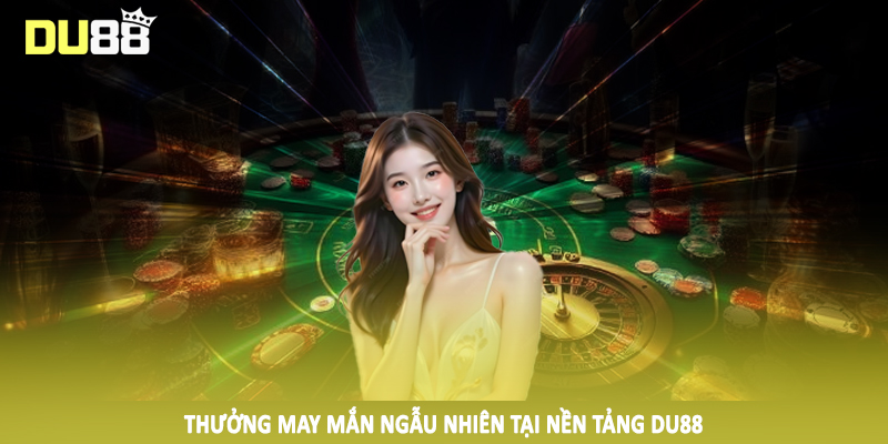 Thưởng may mắn ngẫu nhiên tại nền tảng DU88