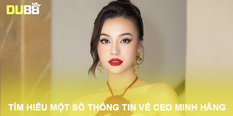Tìm hiểu một số thông tin về CEO Minh Hằng