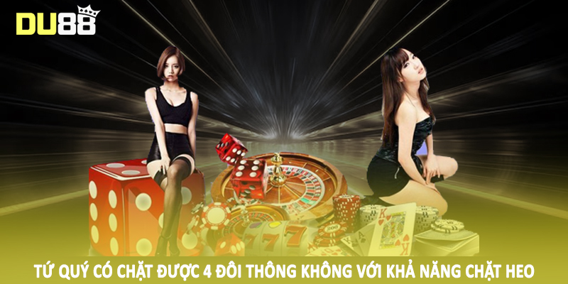 Tứ quý có chặt được 4 đôi thông không với khả năng chặt heo