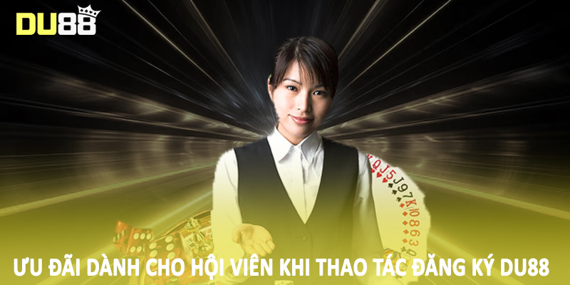 Ưu đãi dành cho hội viên khi thao tác đăng ký Du88