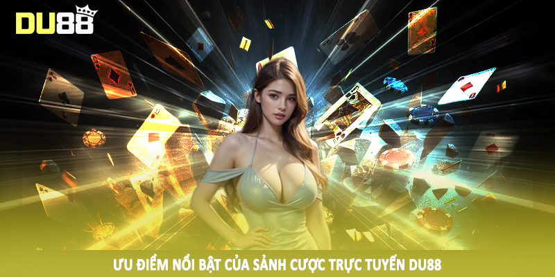 Ưu điểm nổi bật của sảnh cược trực tuyến DU88