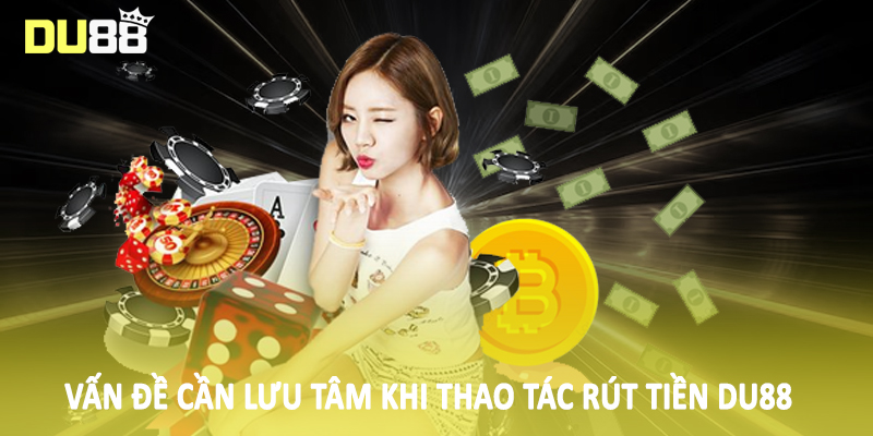 Vấn đề cần lưu tâm khi thao tác rút tiền Du88