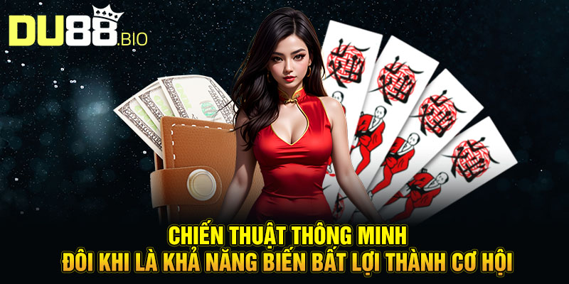 Chiến thuật thông minh đôi khi là khả năng biến bất lợi thành cơ hội