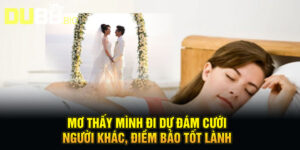 Mơ Thấy Đám Cưới Người Khác - Lật Mở Tương Lai, Điềm Báo Gì Đây?